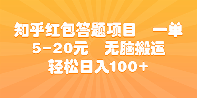 知乎红包答题项目 一单5-20元 无脑搬运 轻松日入100+-互联网项目分享基地-创业兼职副业项目六星资源网