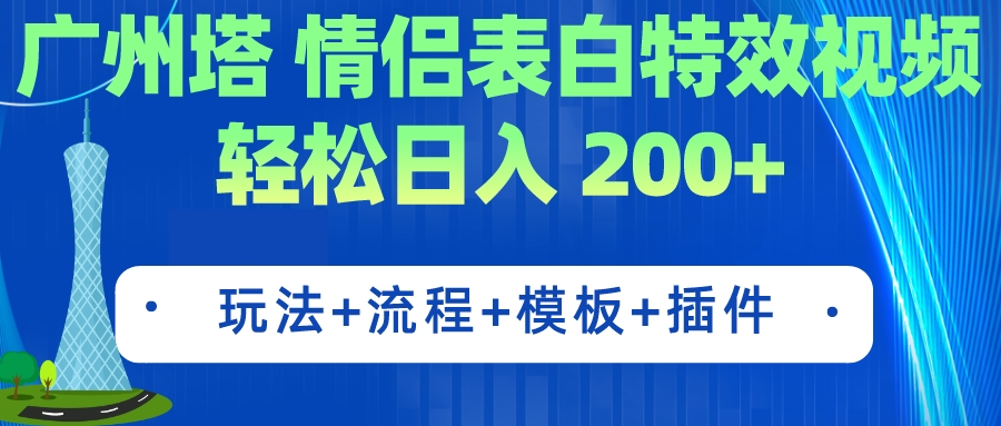 广州塔情侣表白特效视频 简单制作 轻松日入200+（教程+工具+模板）-互联网项目分享基地-创业兼职副业项目六星资源网