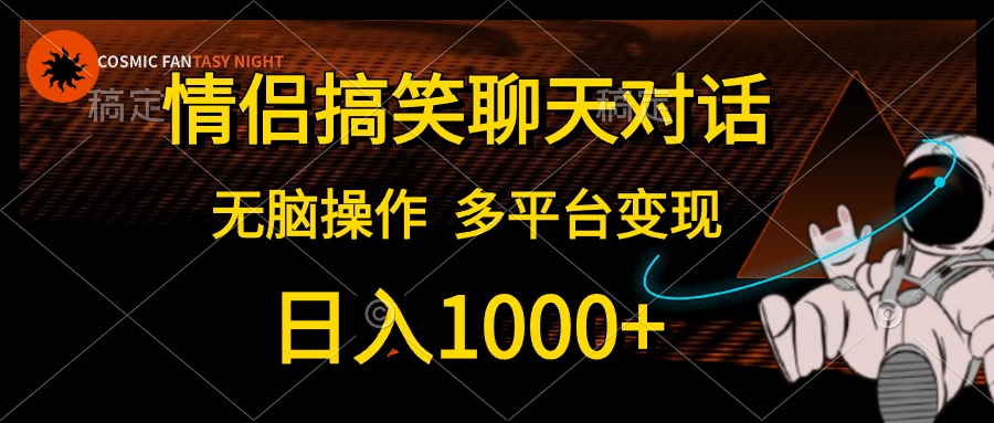 （10654期）情侣搞笑聊天对话，日入1000+,无脑操作，多平台变现-互联网项目分享基地-创业兼职副业项目六星资源网