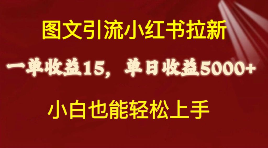 （10329期）图文引流小红书拉新一单15元，单日暴力收益5000+，小白也能轻松上手-互联网项目分享基地-创业兼职副业项目六星资源网