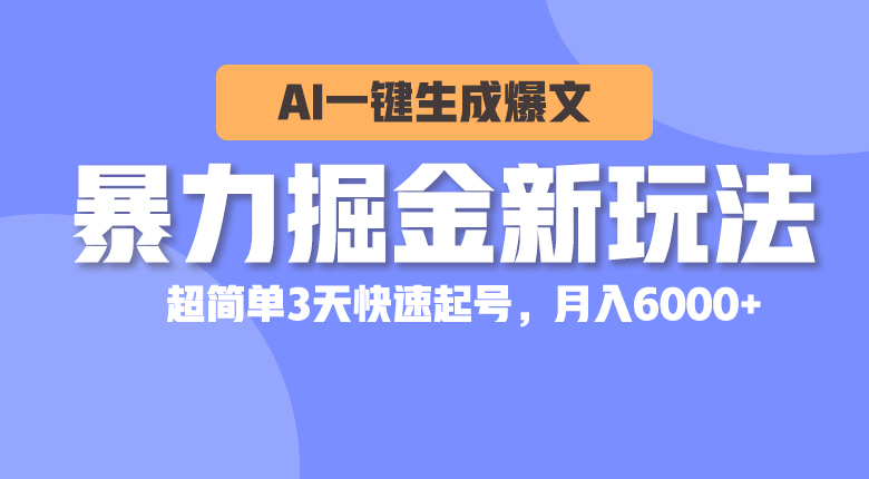 （10684期）暴力掘金新玩法，AI一键生成爆文，超简单3天快速起号，月入6000+-互联网项目分享基地-创业兼职副业项目六星资源网