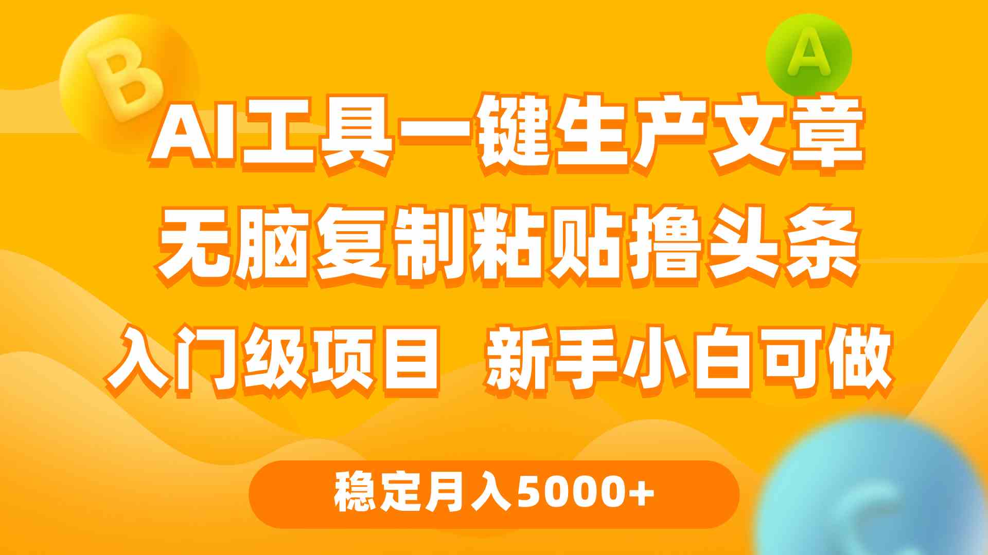 （9967期）利用AI工具无脑复制粘贴撸头条收益 每天2小时 稳定月入5000+互联网入门…-互联网项目分享基地-创业兼职副业项目六星资源网