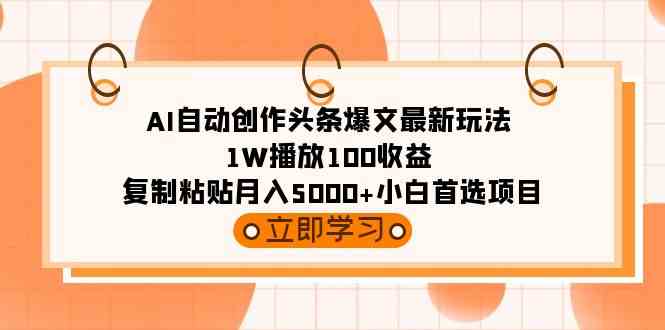 （9260期）AI自动创作头条爆文最新玩法 1W播放100收益 复制粘贴月入5000+小白首选项目-互联网项目分享基地-创业兼职副业项目六星资源网