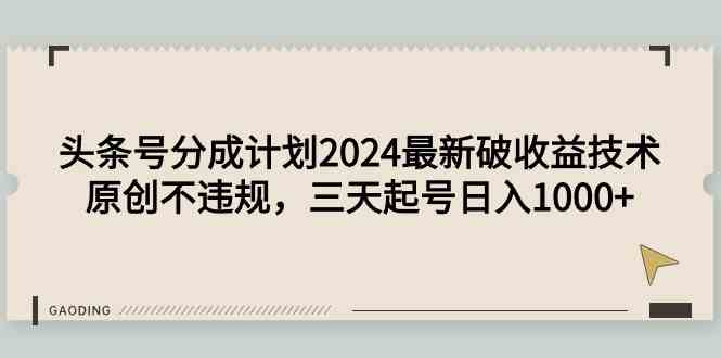 （9455期）头条号分成计划2024最新破收益技术，原创不违规，三天起号日入1000+-互联网项目分享基地-创业兼职副业项目六星资源网