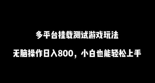 多平台挂载测试游戏玩法，无脑操作日入800，小白也能轻松上手-互联网项目分享基地-创业兼职副业项目六星资源网