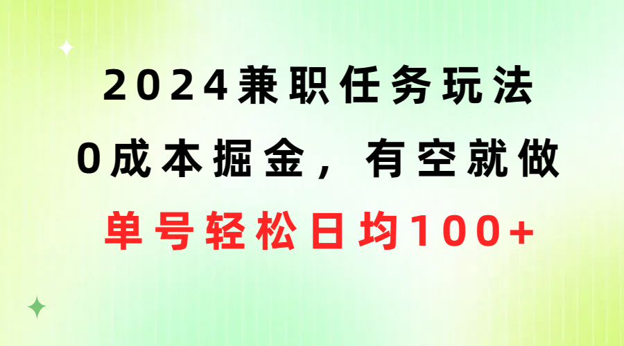 （10457期）2024兼职任务玩法 0成本掘金，有空就做 单号轻松日均100+-互联网项目分享基地-创业兼职副业项目六星资源网