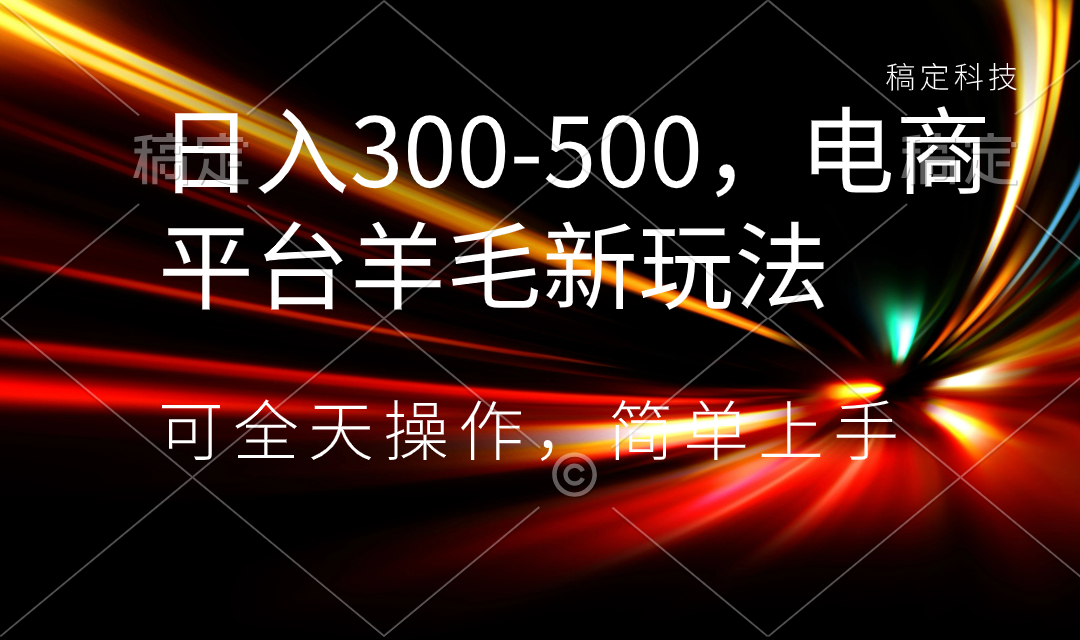 日入300-500，电商平台羊毛新玩法，可全天操作，简单上手-互联网项目分享基地-创业兼职副业项目六星资源网