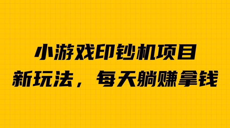 外面收费6980的小游戏超级暴利印钞机项目，无脑去做，每天躺赚500＋-互联网项目分享基地-创业兼职副业项目六星资源网