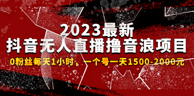 2023最新抖音无人直播撸音浪项目，0粉丝每天1小时，一个号一天1500-2000元 -互联网项目分享基地-创业兼职副业项目六星资源网