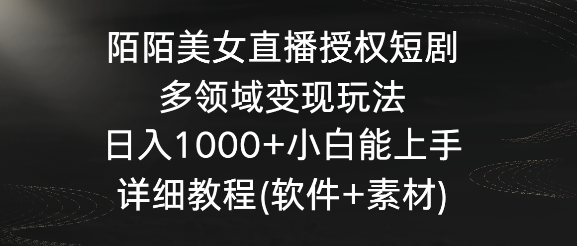 陌陌美女直播授权短剧，多领域变现玩法，日入1000+小白能上手，详细教程…-互联网项目分享基地-创业兼职副业项目六星资源网