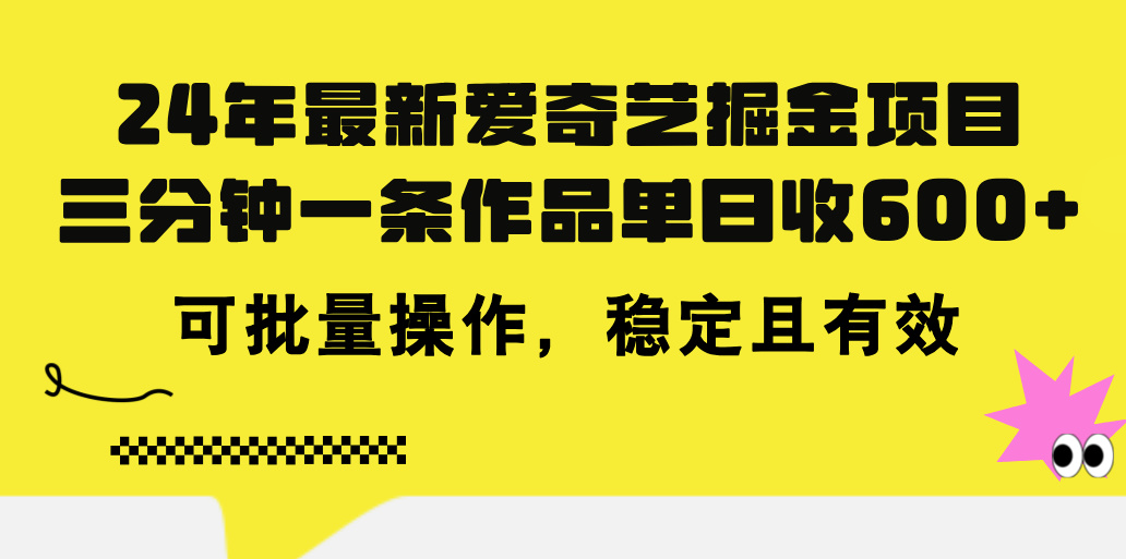 24年 最新爱奇艺掘金项目，三分钟一条作品单日收600+，可批量操作，稳定有效-互联网项目分享基地-创业兼职副业项目六星资源网