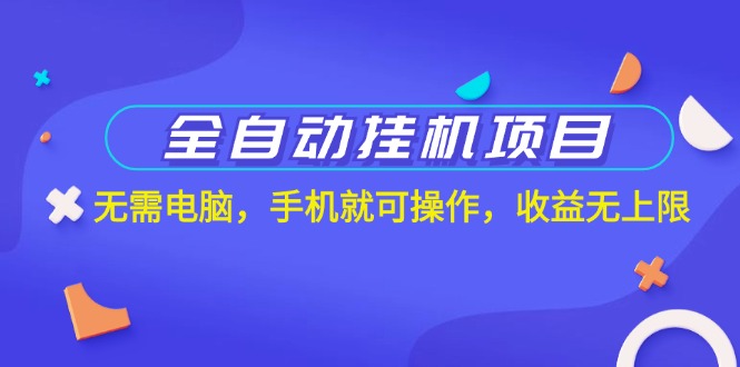 全自动挂机项目，无需电脑，手机就可操作，收益无上限-互联网项目分享基地-创业兼职副业项目六星资源网