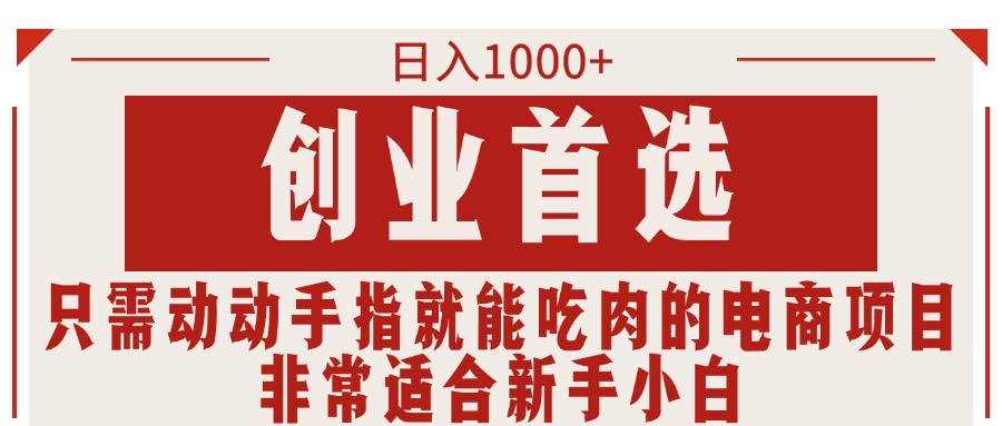 只需动手就能吃肉的电商项目，可日入1000+创业首选，适合新手小白-互联网项目分享基地-创业兼职副业项目六星资源网