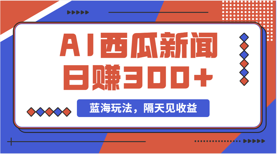 蓝海最新玩法西瓜视频原创搞笑新闻当天有收益单号日赚300+项目-互联网项目分享基地-创业兼职副业项目六星资源网